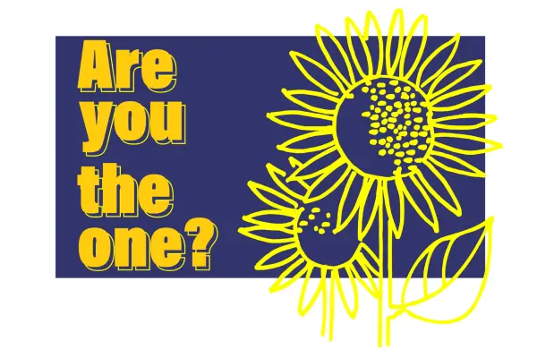 A graphics image with a yellow sketched sunflower and text near it asking "Are you the one?"